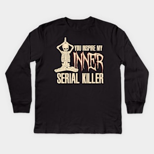 You inspire my inner serial killer - Funny Yoga Skeleton Kids Long Sleeve T-Shirt